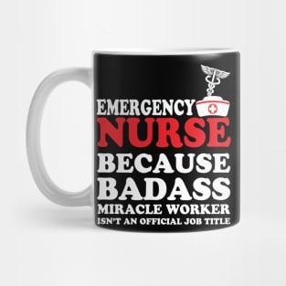 Emergency Nurse Because Badass Miracle Worker Isn't an Official Job Title Mug